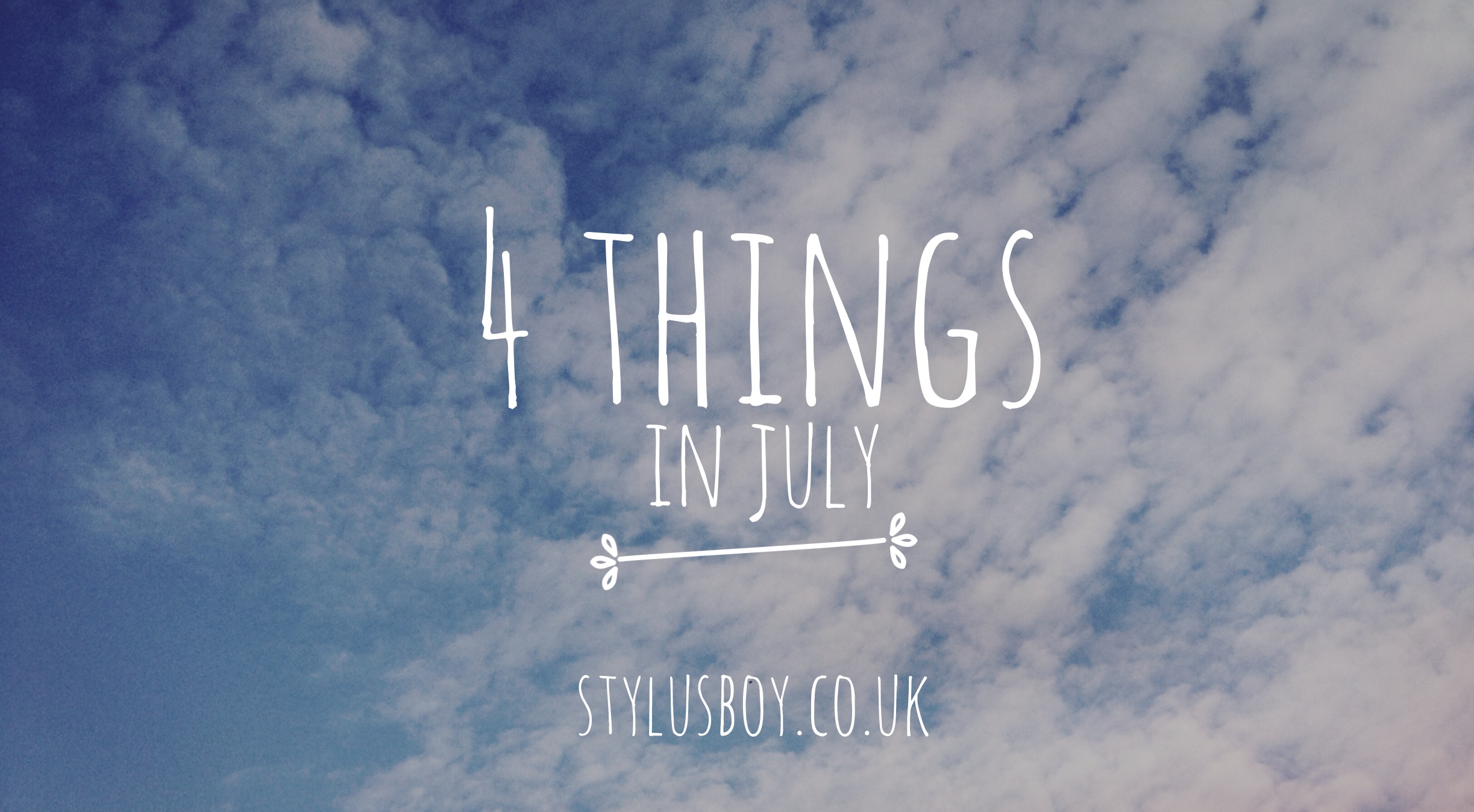 Stylusboy-4-things-in-july-blog-header